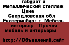 табурет и металлический стеллаж › Цена ­ 200 - Свердловская обл., Екатеринбург г. Мебель, интерьер » Прочая мебель и интерьеры   